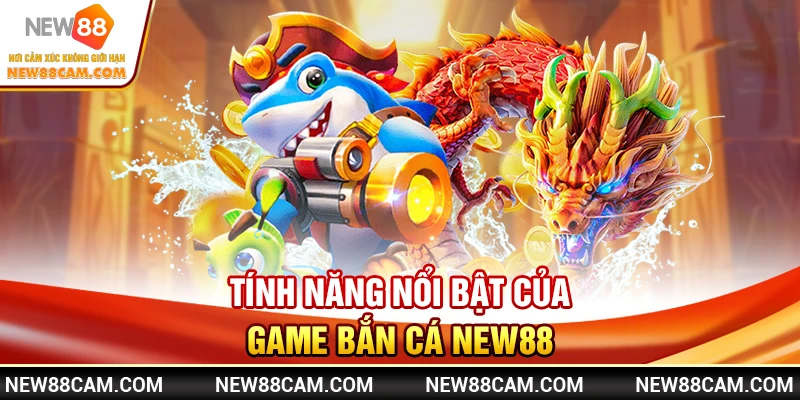 Tính Năng Nổi Bật của Game Bắn Cá New88