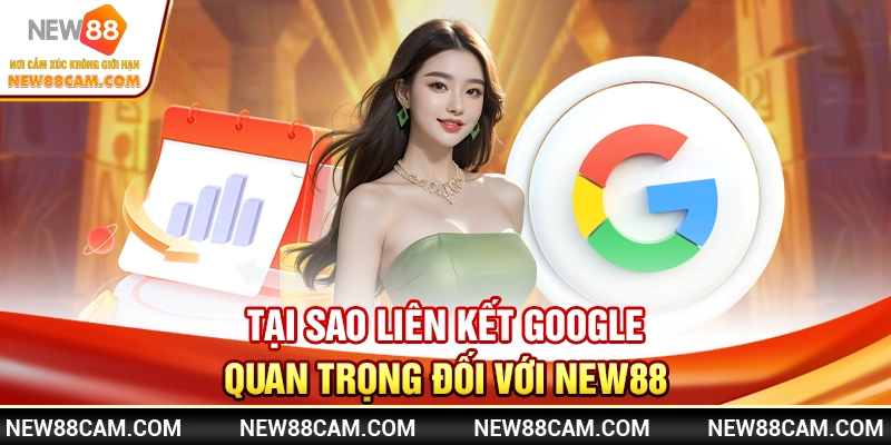 Tại sao liên kết Google quan trọng đối với New88?
